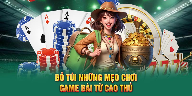 Bỏ túi những mẹo chơi game bài từ cao thủ
